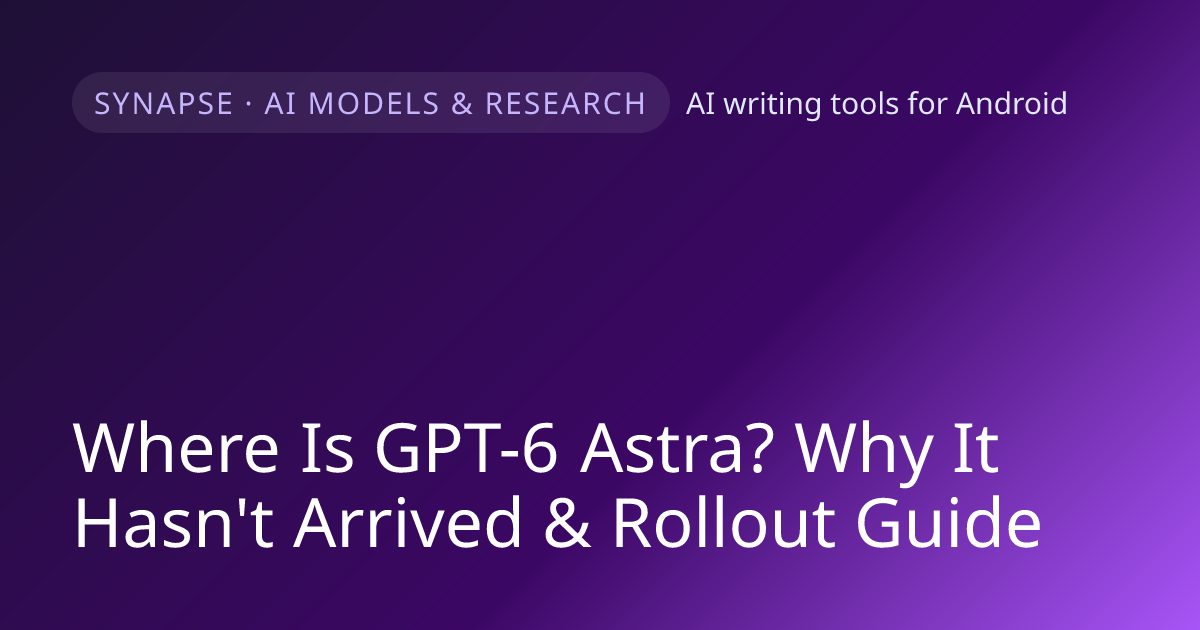Where Is GPT-6 Astra? Why It Hasn't Arrived & Rollout Guide